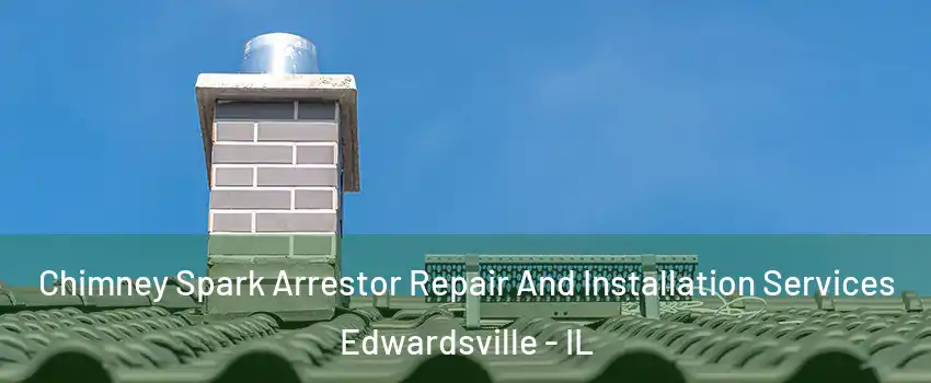  Chimney Spark Arrestor Repair And Installation Services Edwardsville - IL