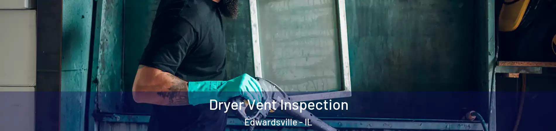  Dryer Vent Inspection Edwardsville - IL