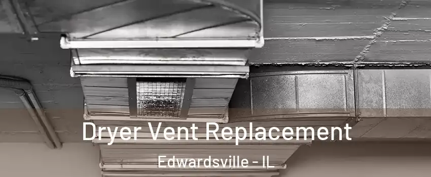 Dryer Vent Replacement Edwardsville - IL