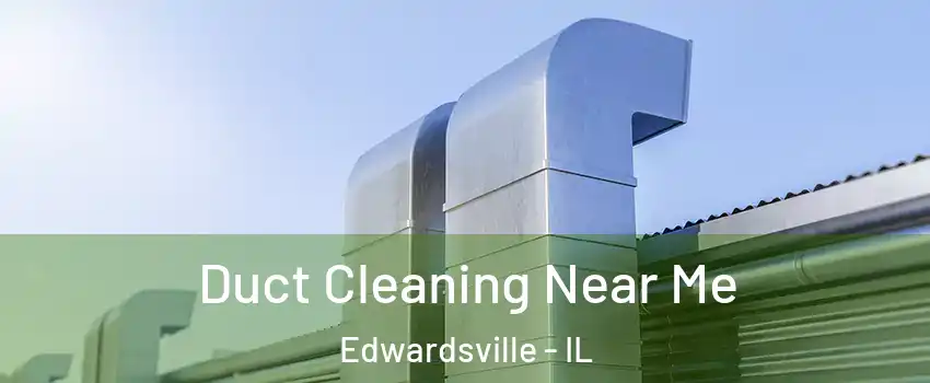  Duct Cleaning Near Me Edwardsville - IL