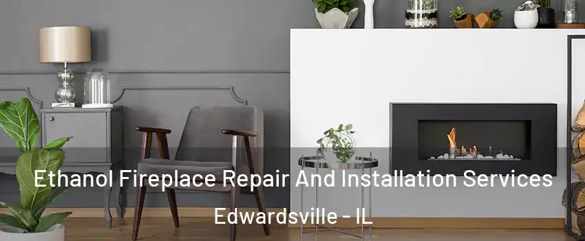  Ethanol Fireplace Repair And Installation Services Edwardsville - IL