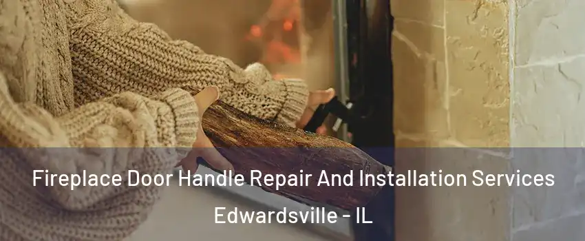  Fireplace Door Handle Repair And Installation Services Edwardsville - IL