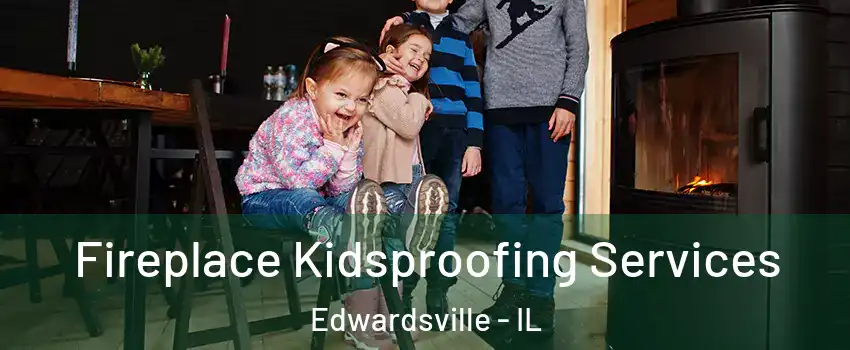  Fireplace Kidsproofing Services Edwardsville - IL