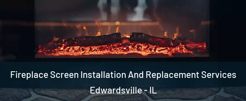  Fireplace Screen Installation And Replacement Services Edwardsville - IL