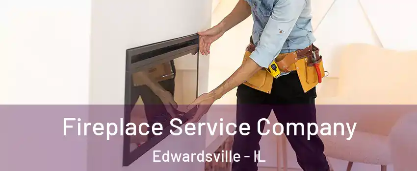  Fireplace Service Company Edwardsville - IL