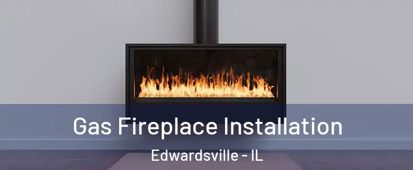  Gas Fireplace Installation Edwardsville - IL