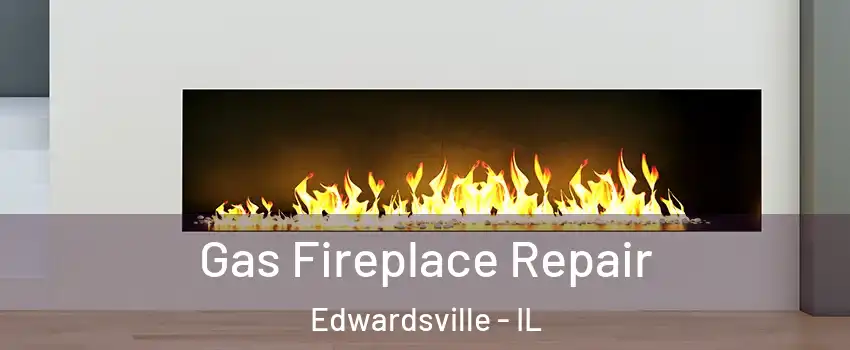  Gas Fireplace Repair Edwardsville - IL