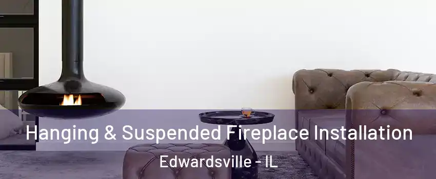 Hanging & Suspended Fireplace Installation Edwardsville - IL