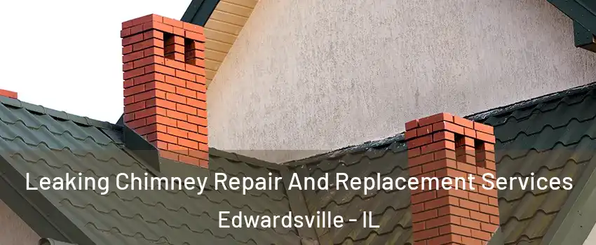  Leaking Chimney Repair And Replacement Services Edwardsville - IL