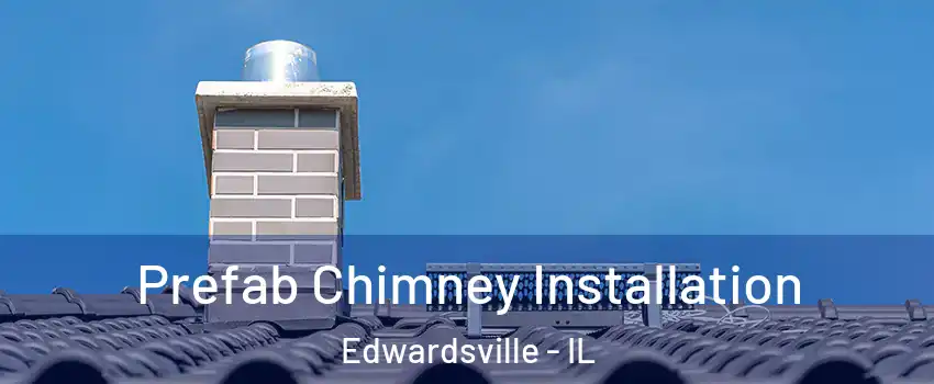  Prefab Chimney Installation Edwardsville - IL