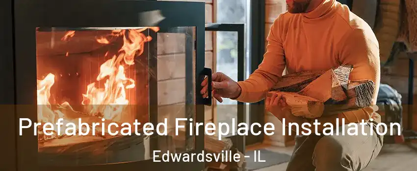  Prefabricated Fireplace Installation Edwardsville - IL