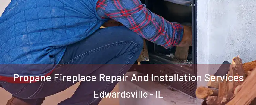  Propane Fireplace Repair And Installation Services Edwardsville - IL