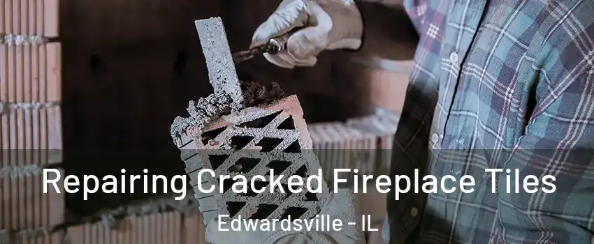  Repairing Cracked Fireplace Tiles Edwardsville - IL