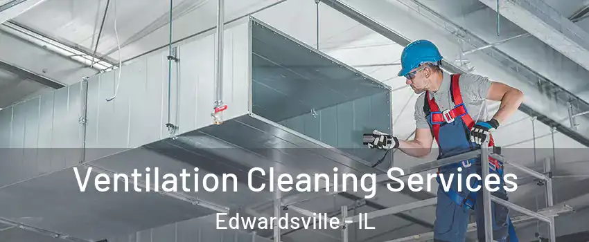  Ventilation Cleaning Services Edwardsville - IL