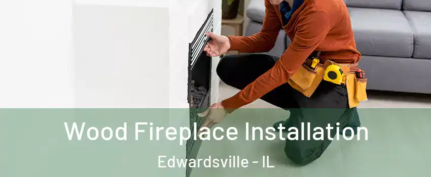  Wood Fireplace Installation Edwardsville - IL
